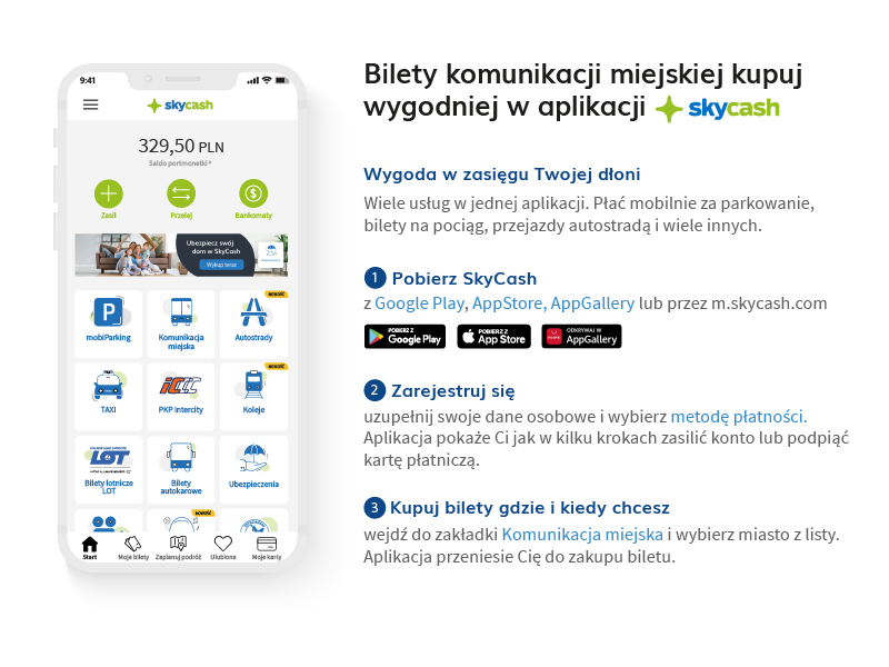 Plakat przedstawia telefon z aplikacjami. Na plakacie umieszczono tekst o treści: Bilety komunikacji miejskiej kupuj wygodniej w aplikacji skycash. Wygoda w zasięgu Twojej dłoni. Wiele usług w jednej aplikacji. płać mobilnie za parkowanie, bilety na pociąg, przejazdy autostradą i wiele innych. Pobierz skycash z google play, appstore, appgallery lub przez m.skycash.com . Zarejestruj się uzupełnij swoje dane osobowe i wybierz metodę płatności. Aplikacja pokaże ci jak w kilku krokach zasilić konto lub podpiąć kartę płatnniczą. Kupuj bilety gdzie i kiedy chcesz wejdź do zakładki Komunikacja miejska i wybierz miasto z listy. aplikacja przeniesie cię do zakupu biletu. 