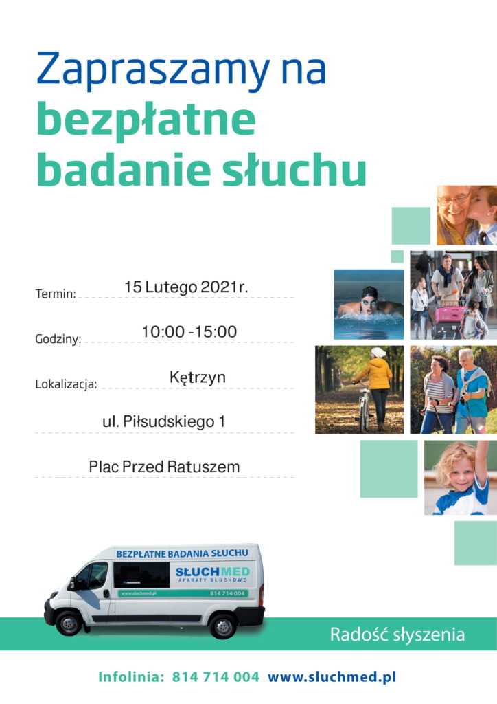 Plakat na którym znajduje się bus firmy Słuchmed Aparaty słuchowe oraz zdjęcia rodziny, ludzi starszych oraz dzieci. Na plakacie umiesczono tekst o treści: Zapraszamy na bezpłatne badanie słuchu. Termin 15 lutego 2021, godziny od 10 do 15, lokalizacja Kętrzyn ul. Piłsudskiego 1 Plac przed Ratuszem. Radość słyszenia. Infolinia nr 814 714 004 www.sluchmed.pl 