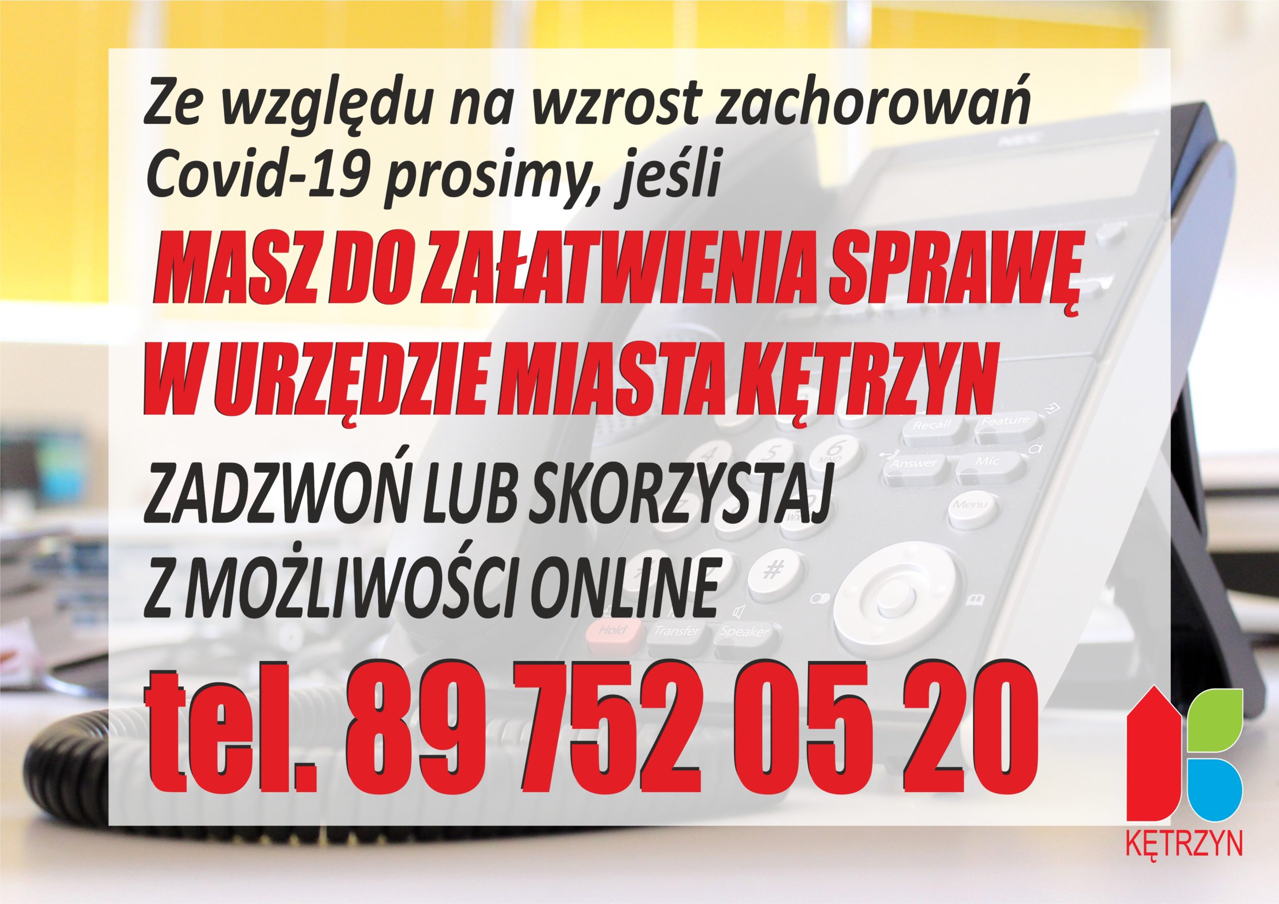 Grafika na której umieszczono tekst o treści: Ze względu na wzrost zachorowań na Covid-19 prosimy, jeśli Masz do załatwienia sprawę w Urzędzie Miasta Kętrzyn zadzwoń lub skorzystaj z możliwości online tel. 89 752 05 20