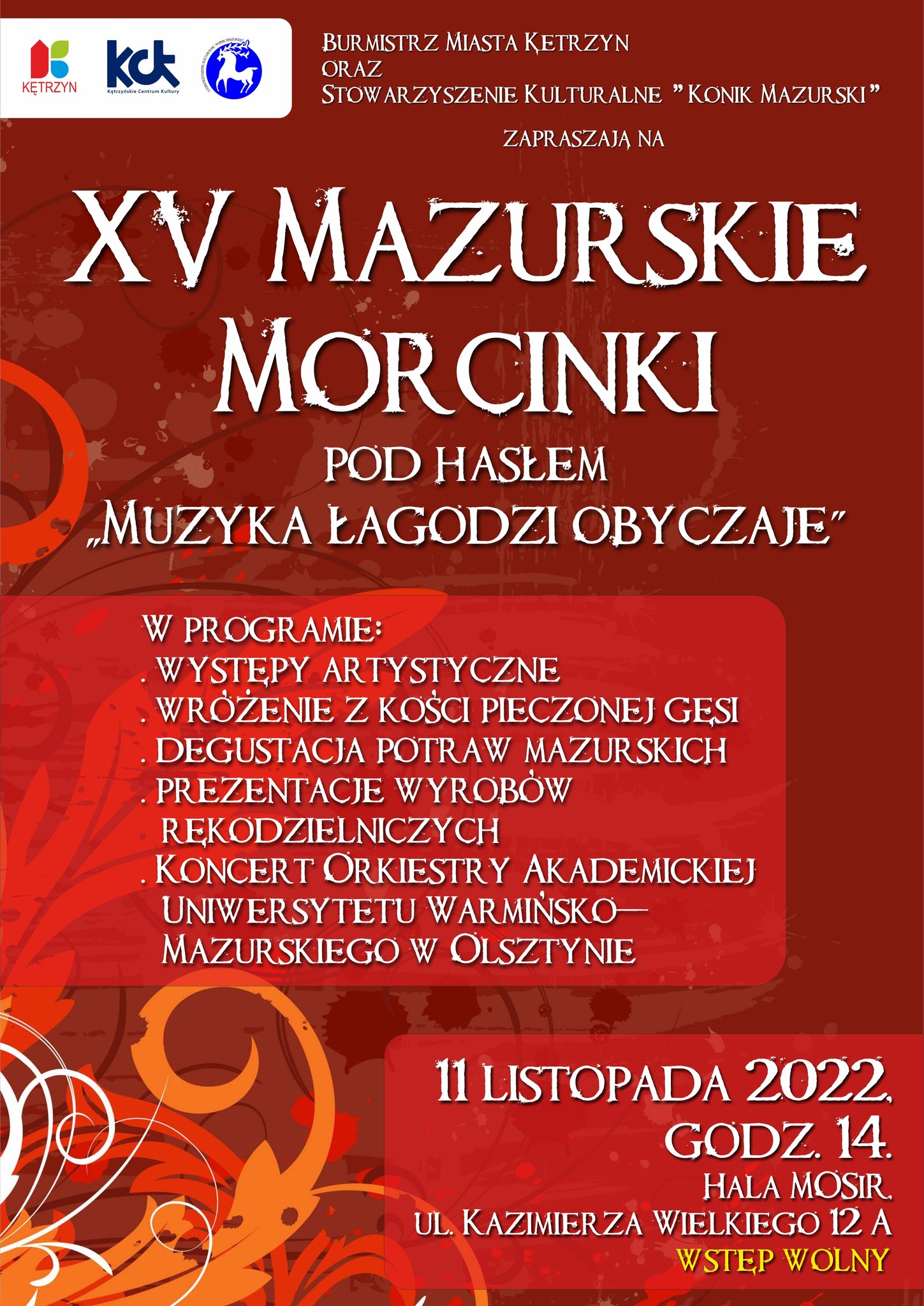 11 listopada mieszkańcy #Kętrzyn mają potrójną okazję do świętowania. Jednocześnie obchodzą bowiem Narodowe Święto Niepodległości, rocznicę nadania praw miejskich oraz Dzień św. Marcina – przy okazji którego organizowane są mazurskie Morcinki.  Burmistrz Miast Ryszard Henryk Niedziółka oraz Stowarzyszenie Konik Mazurski serdecznie zapraszają na XV MAZURSKIE MORCINKI pod hasłem „Muzyka łagodzi obyczaje”, które odbędą się 1️⃣1️⃣ listopada (piątek) o godz. 1️⃣4️⃣ : 0️⃣0️⃣ w Hali Miejskiego Ośrodka Sportu i Rekreacji przy ul. Kazimierza Wielkiego 12 A.  👉Wstęp wolny.  Tegoroczne hasło, które przyświeca wydarzeniu to „Muzyka łagodzi obyczaje”, a więc w programie obowiązkowo znajdzie się wyjątkowa oprawa muzyczna. Wspólną zabawę na ludową nutę przygotował zespół taneczno-śpiewaczy „Sokolica” z Sokolicy. Głównym punktem wieczoru będzie koncert Orkiestra Akademicka Uniwersytetu Warmińsko-Mazurskiego w Olsztynie. Dyrygentem orkiestry jest Rafał Krauze. W swoim szerokim repertuarze orkiestra posiada kompozycje tradycyjne, związane z życiem Uczelni i regionu, marsze orkiestrowe, a także utwory rozrywkowe, filmowe, czy jazzowe. Na scenie wystąpią również lokalni artyści ze Studia Wokalnego „Sukces” Zespół Sukces Mrągowo prowadzonego przez Agatę Dowhań i Mariusza Garnowskiego. Grupa niedawno wróciła ze słonecznej Grecji, gdzie zdobyła nagrodę Grand Prix na Międzynarodowym Festiwalu Piosenki i Tańca. Jak przystało na MORCINKI 2022 - MUZYKA ŁAGODZI OBYCZAJE nie zabraknie także elementów mazurskiej tradycji związanej z wróżeniem z kości pieczonej gęsi, prezentacji wyrobów rękodzielniczych czy degustacji potraw. Całość wydarzenia odbędzie się na Hali Miejski Ośrodek Sportu i Rekreacji w Kętrzynie od godz. 14:00. Wstęp wolny