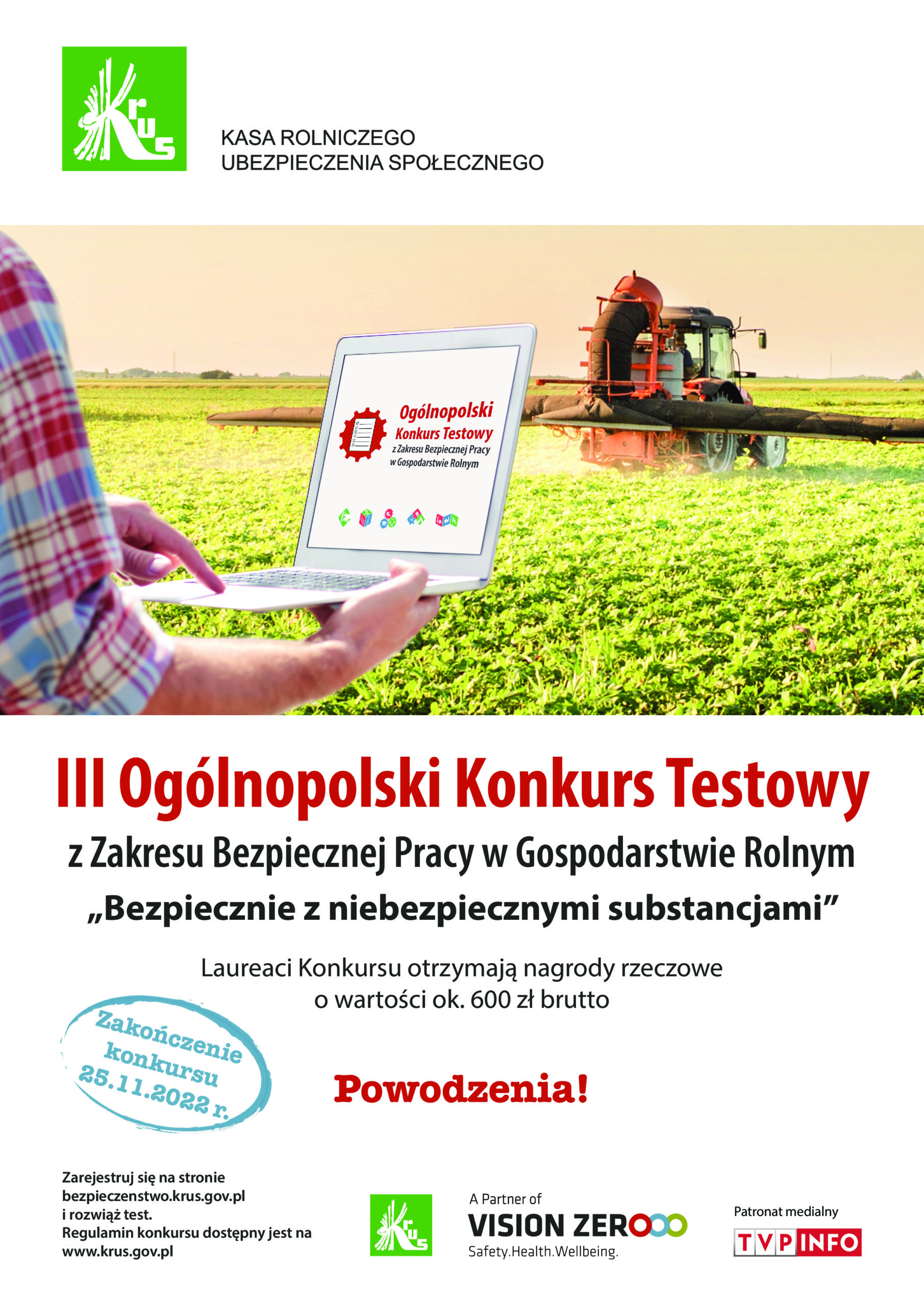 III Ogólnopolski Konkurs Testowy z Zakresu Bezpiecznej Pracy w Gospodarstwie Rolnym „Bezpiecznie z niebezpiecznymi substancjami” Laureaci Konkursu otrzymaja nagrody rzeczowe o wartosci ok. 600 zł brutto Powodzenia! Zakonczenie konkursu 25.11.2022 r. Patronat medialny